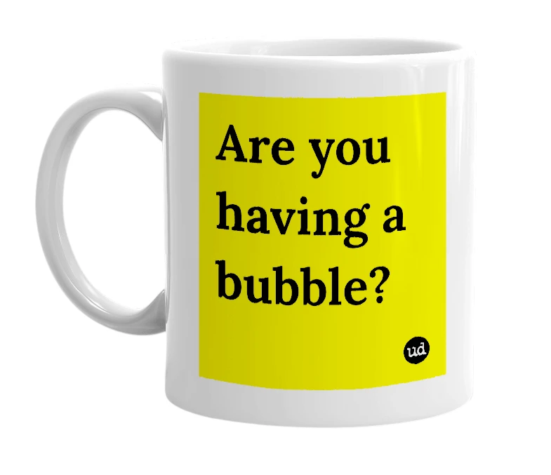 White mug with 'Are you having a bubble?' in bold black letters