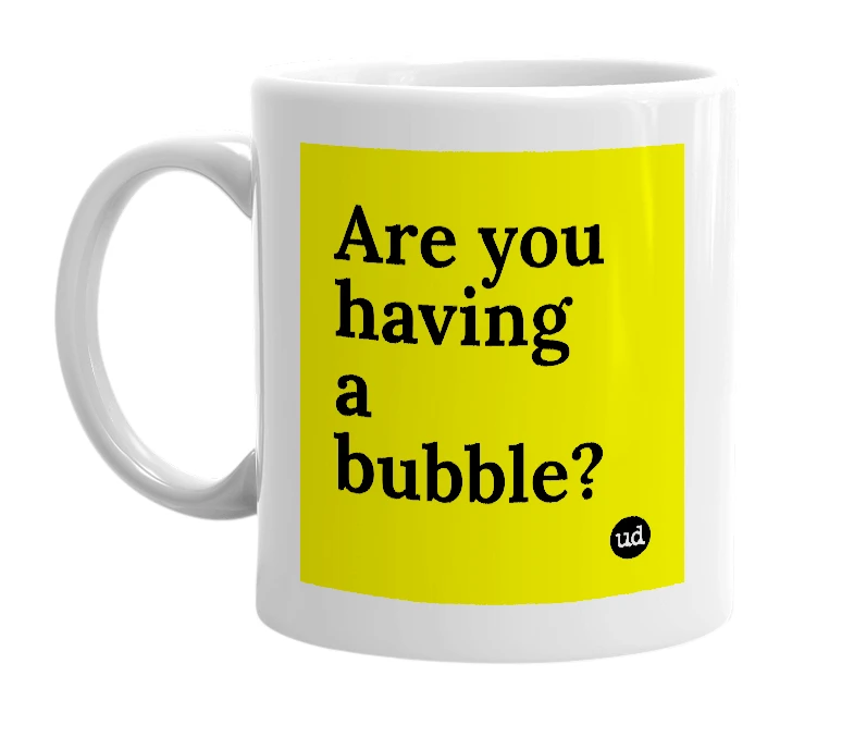 White mug with 'Are you having a bubble?' in bold black letters