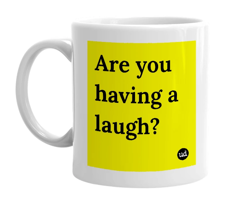 White mug with 'Are you having a laugh?' in bold black letters