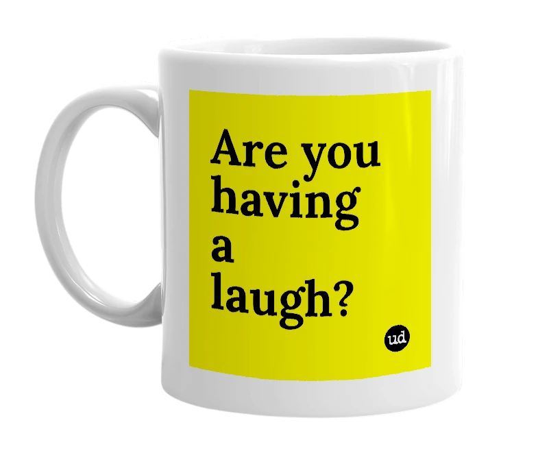 White mug with 'Are you having a laugh?' in bold black letters