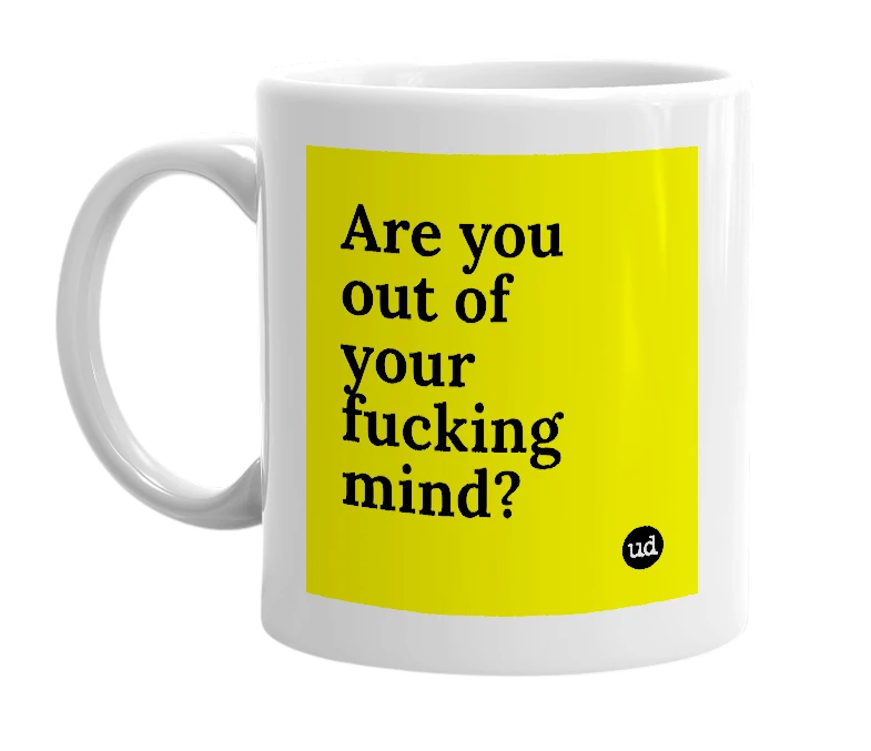 White mug with 'Are you out of your fucking mind?' in bold black letters