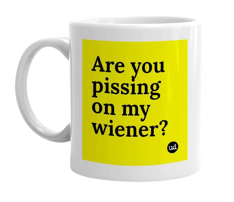 White mug with 'Are you pissing on my wiener?' in bold black letters