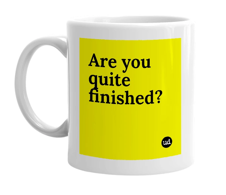 White mug with 'Are you quite finished?' in bold black letters