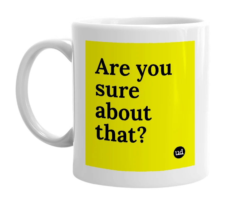 White mug with 'Are you sure about that?' in bold black letters