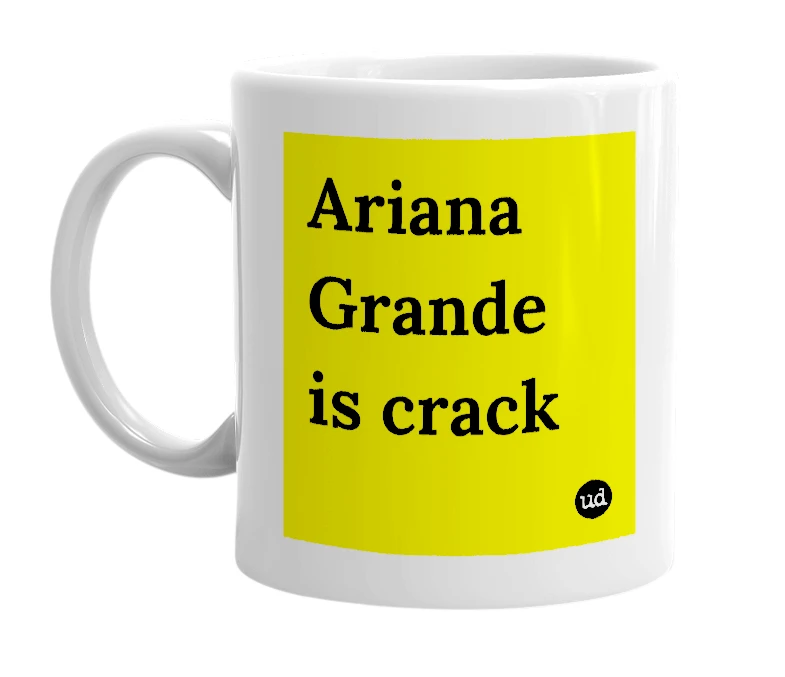 White mug with 'Ariana Grande is crack' in bold black letters