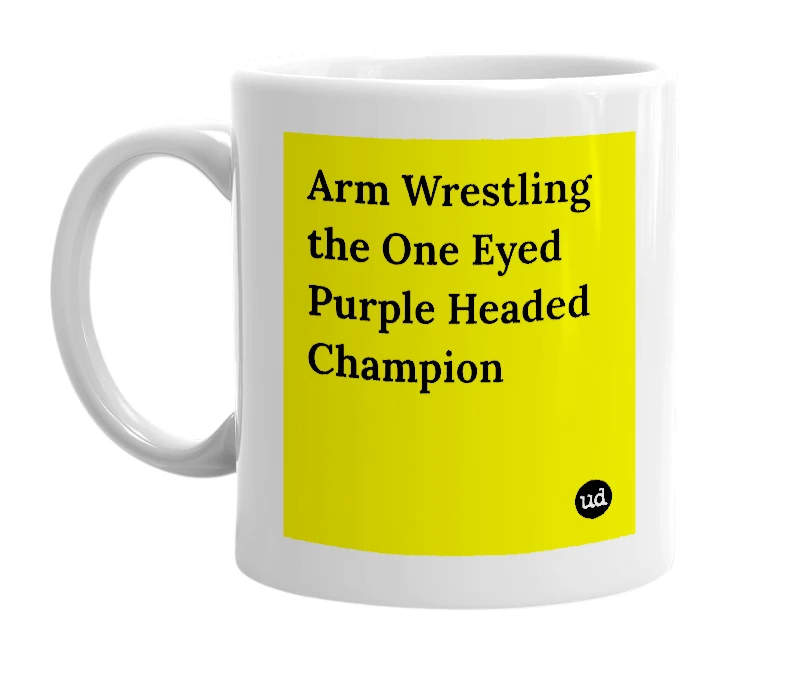 White mug with 'Arm Wrestling the One Eyed Purple Headed Champion' in bold black letters