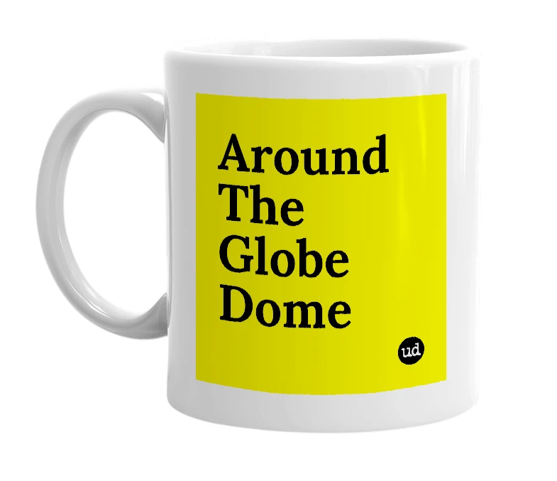 White mug with 'Around The Globe Dome' in bold black letters