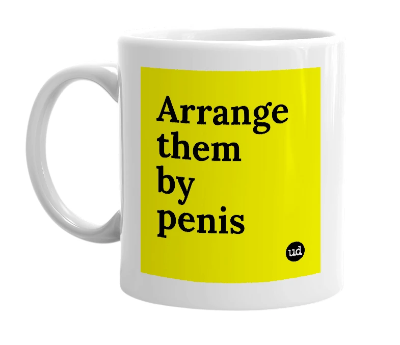 White mug with 'Arrange them by penis' in bold black letters