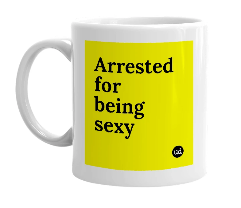 White mug with 'Arrested for being sexy' in bold black letters
