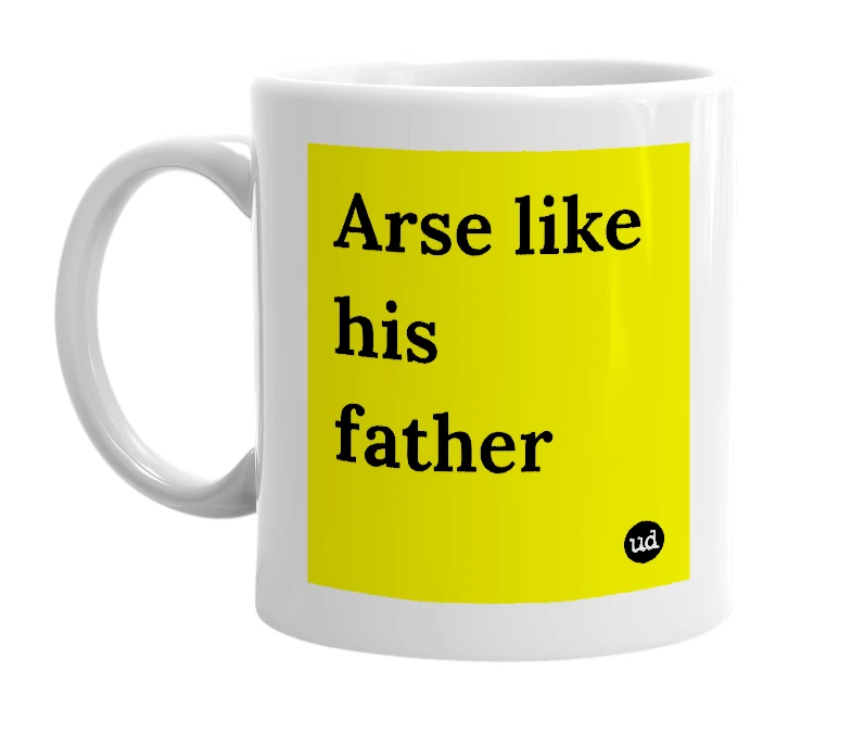 White mug with 'Arse like his father' in bold black letters