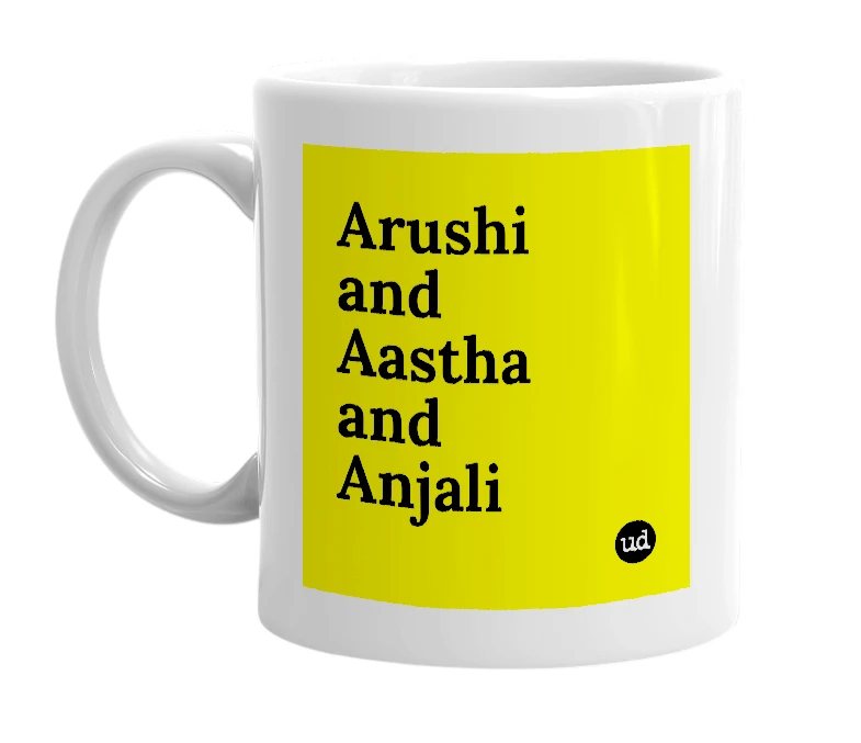 White mug with 'Arushi and Aastha and Anjali' in bold black letters