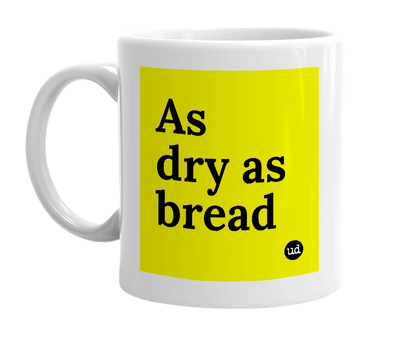 White mug with 'As dry as bread' in bold black letters