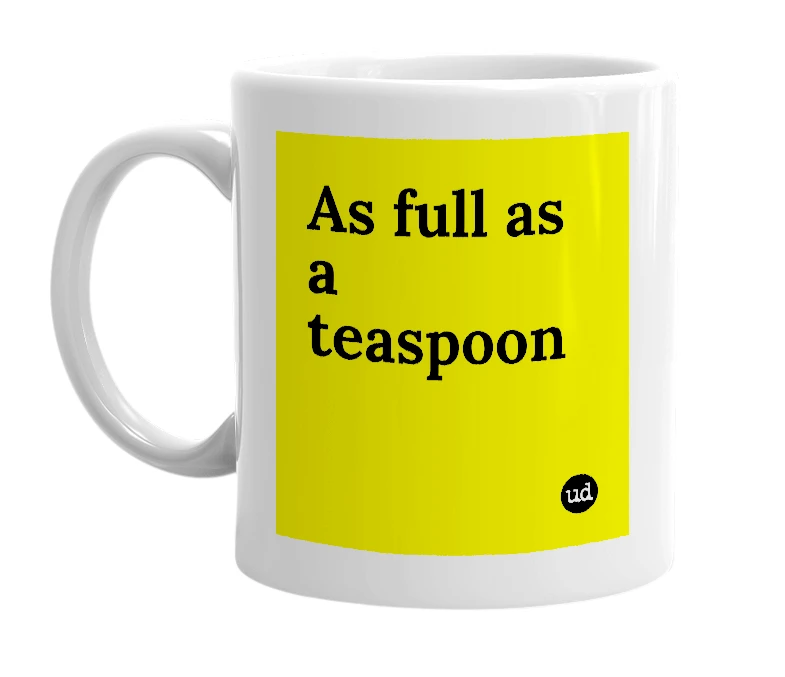 White mug with 'As full as a teaspoon' in bold black letters