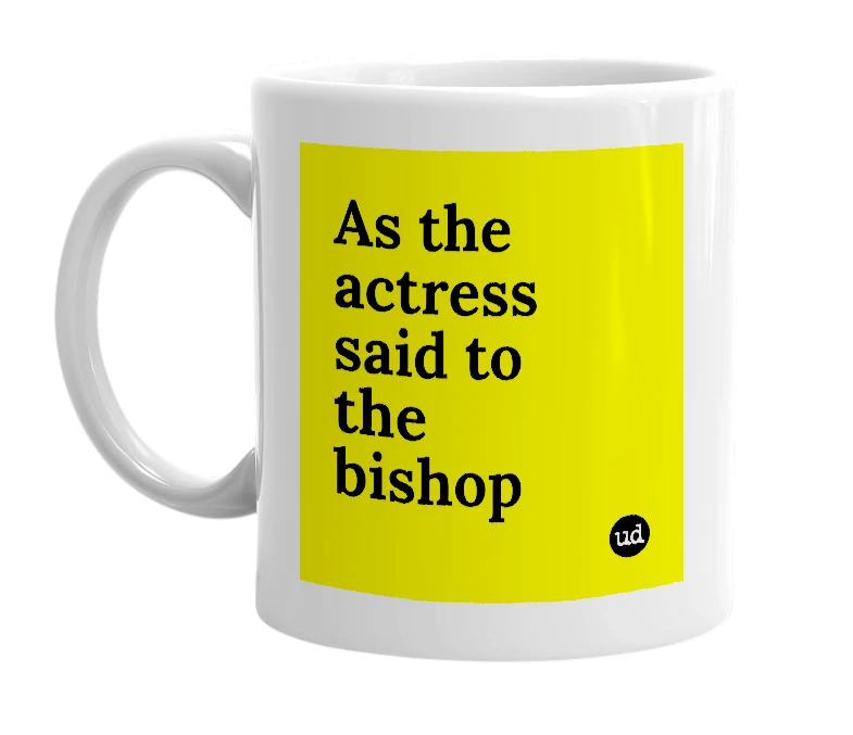 White mug with 'As the actress said to the bishop' in bold black letters