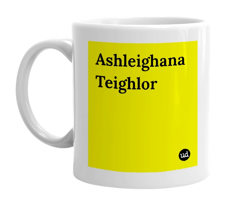White mug with 'Ashleighana Teighlor' in bold black letters