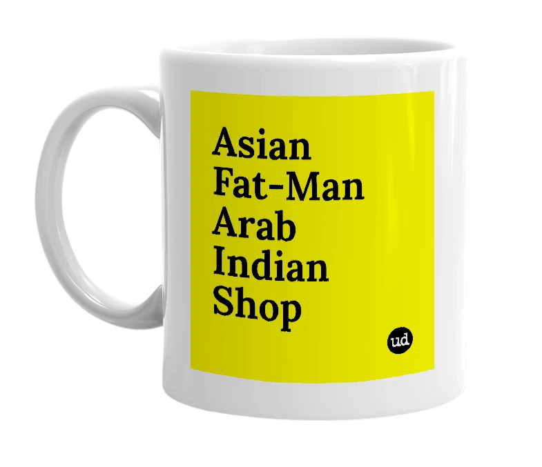 White mug with 'Asian Fat-Man Arab Indian Shop' in bold black letters