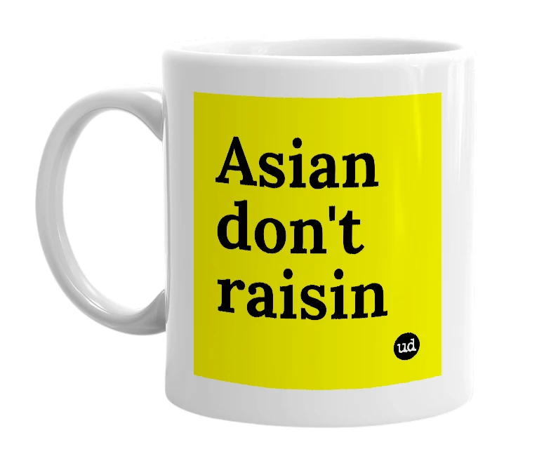 White mug with 'Asian don't raisin' in bold black letters