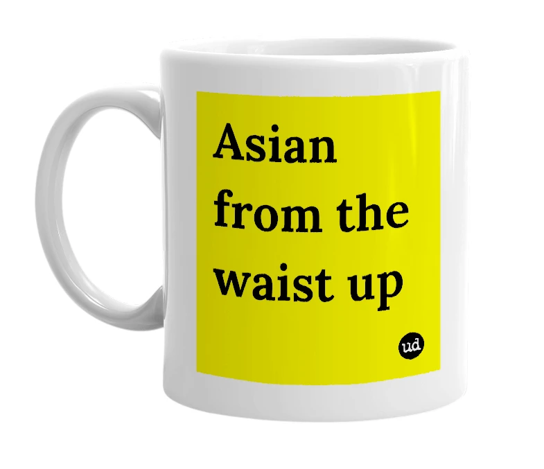 White mug with 'Asian from the waist up' in bold black letters