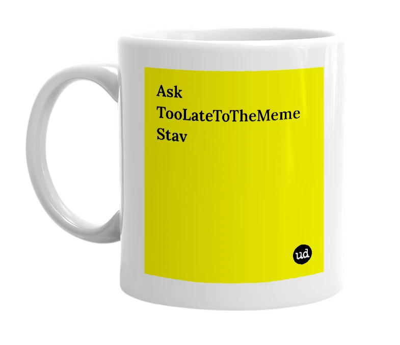 White mug with 'Ask TooLateToTheMeme Stav' in bold black letters