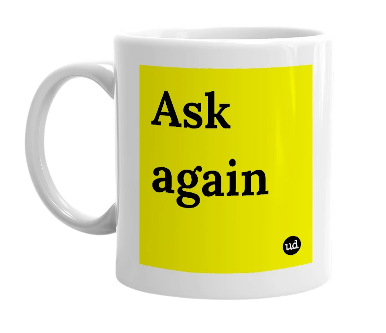 White mug with 'Ask again' in bold black letters