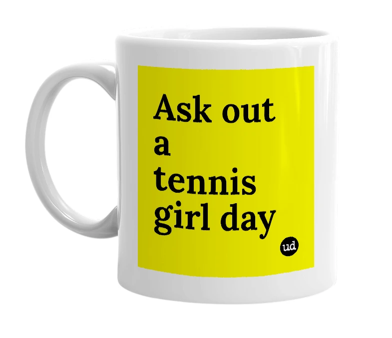 White mug with 'Ask out a tennis girl day' in bold black letters