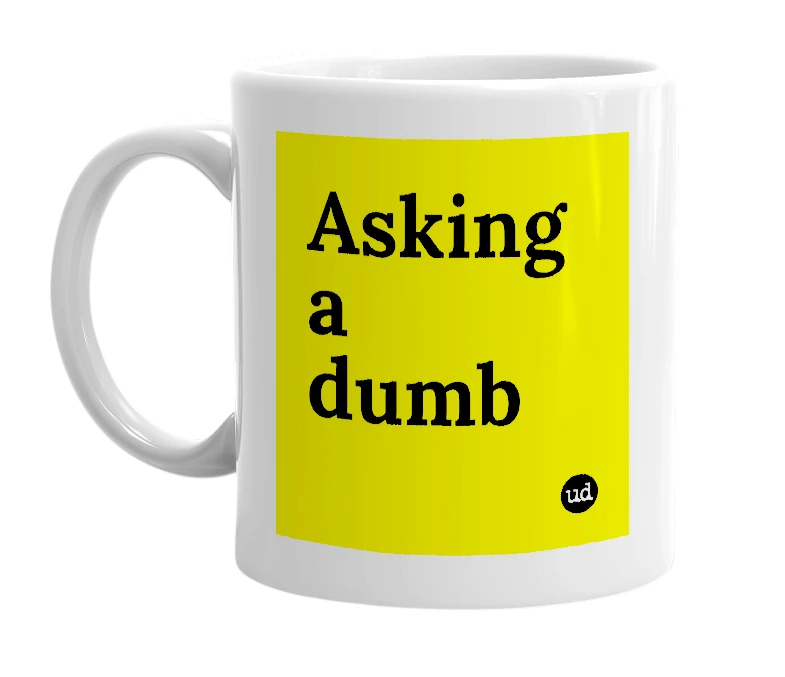 White mug with 'Asking a dumb' in bold black letters