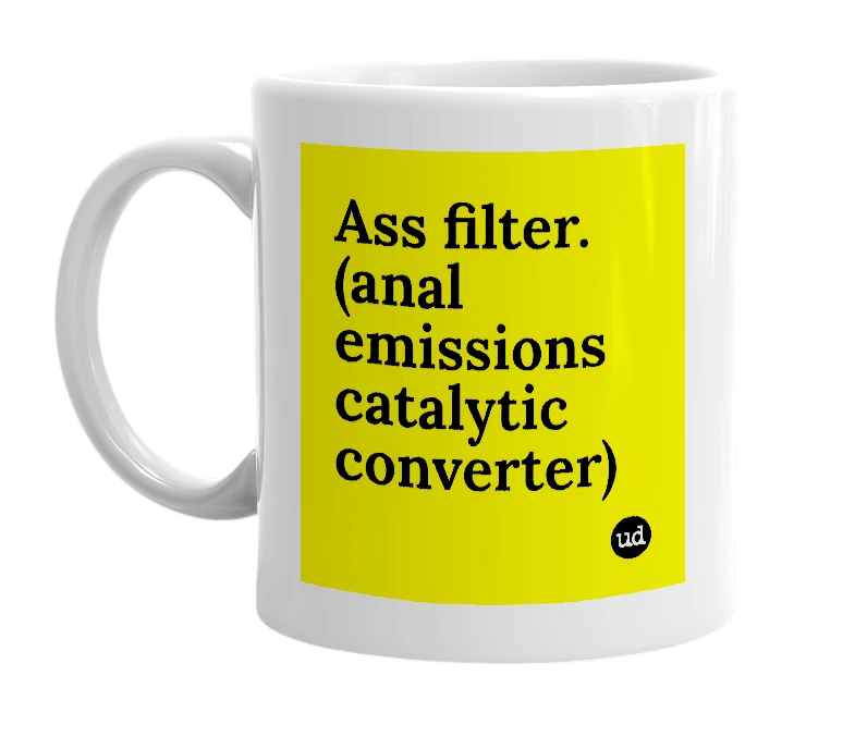 White mug with 'Ass filter. (anal emissions catalytic converter)' in bold black letters