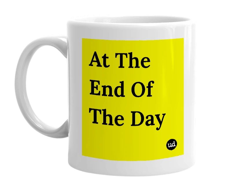 White mug with 'At The End Of The Day' in bold black letters