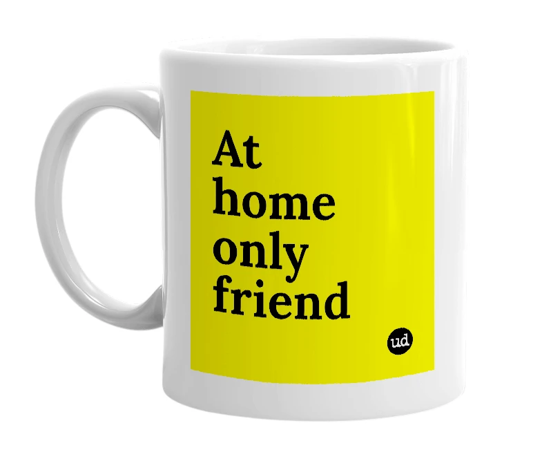 White mug with 'At home only friend' in bold black letters