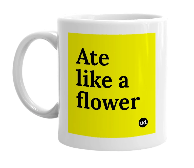 White mug with 'Ate like a flower' in bold black letters