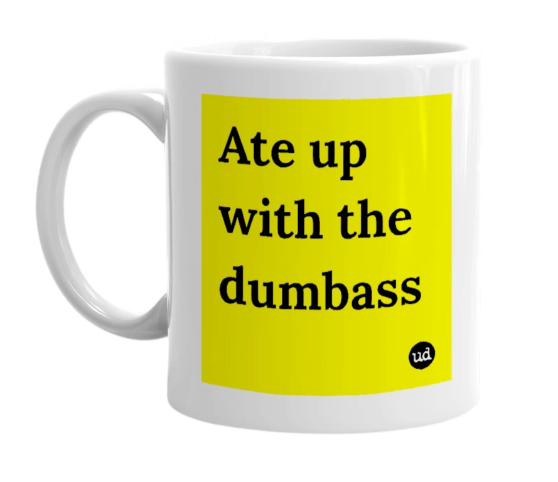 White mug with 'Ate up with the dumbass' in bold black letters