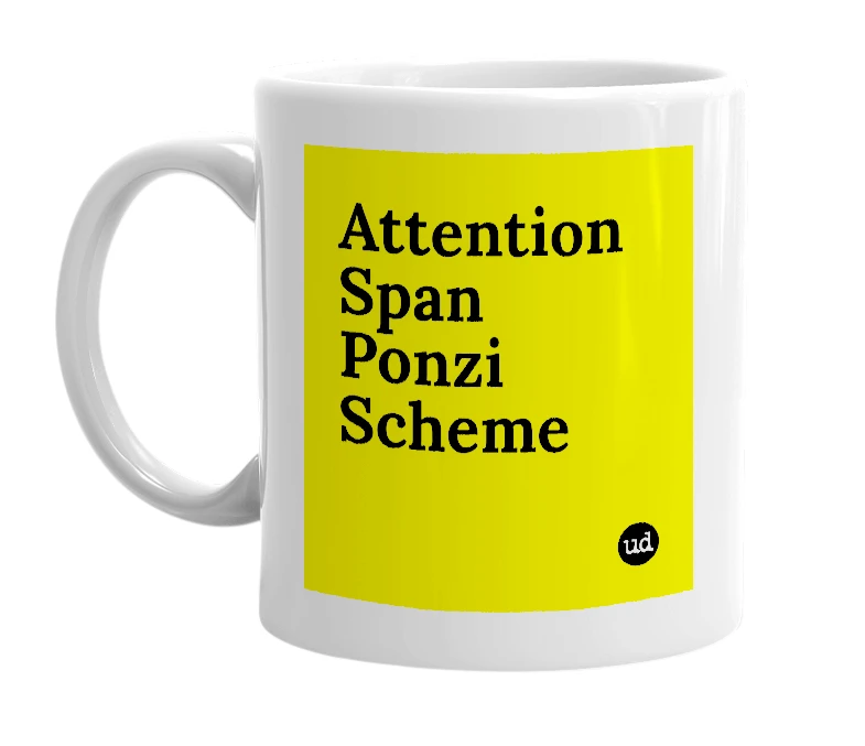 White mug with 'Attention Span Ponzi Scheme' in bold black letters