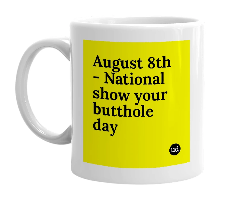 White mug with 'August 8th - National show your butthole day' in bold black letters