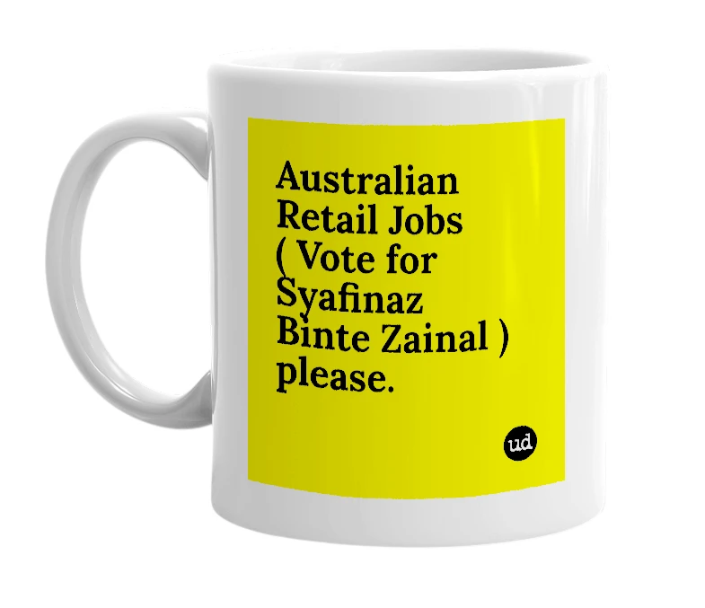 White mug with 'Australian Retail Jobs ( Vote for Syafinaz Binte Zainal ) please.' in bold black letters
