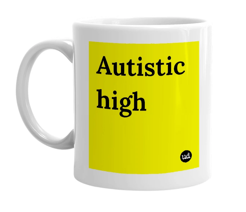 White mug with 'Autistic high' in bold black letters