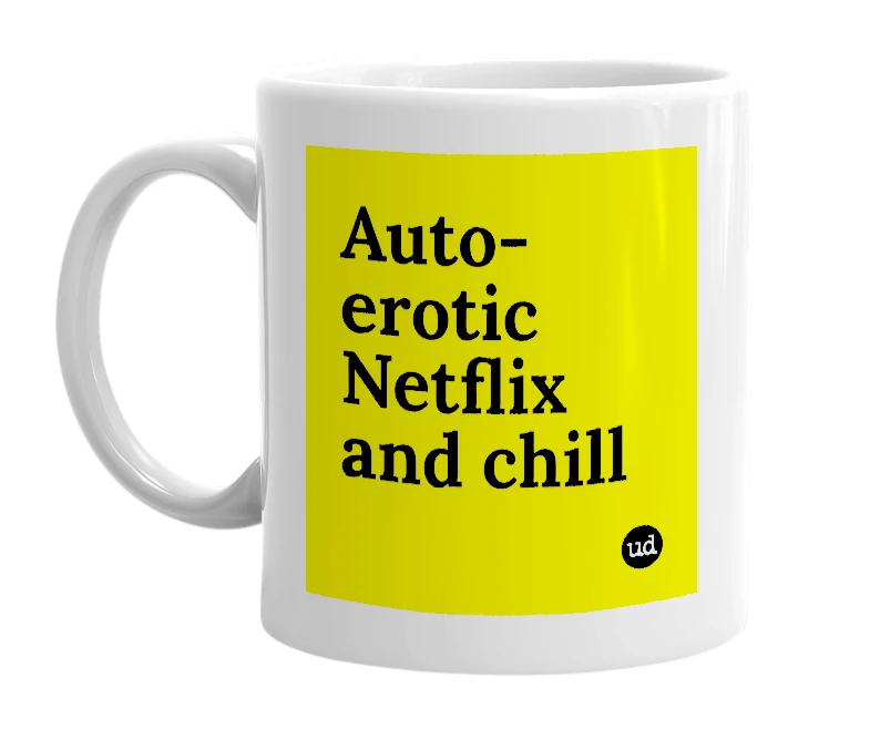 White mug with 'Auto-erotic Netflix and chill' in bold black letters