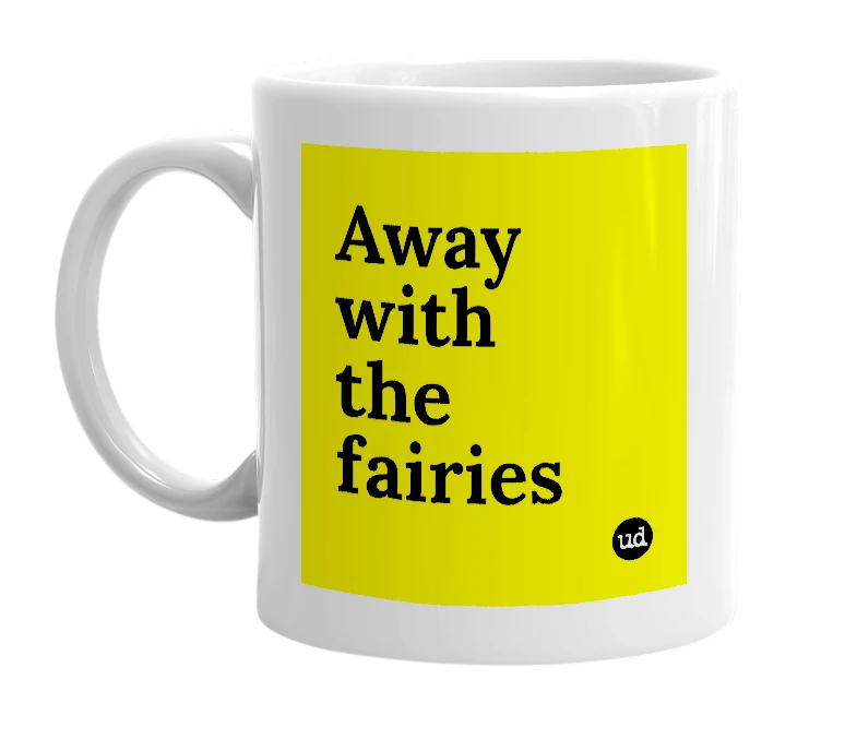 White mug with 'Away with the fairies' in bold black letters