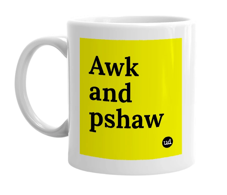 White mug with 'Awk and pshaw' in bold black letters