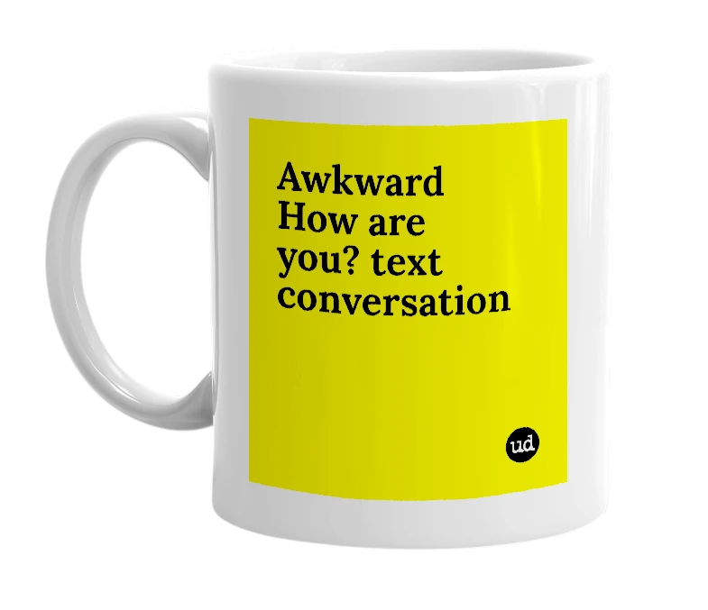 White mug with 'Awkward How are you? text conversation' in bold black letters