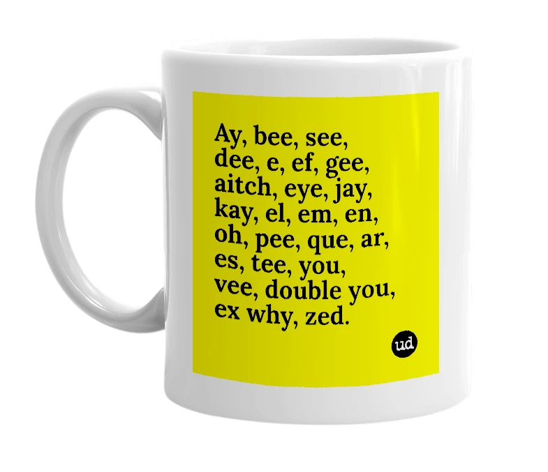 White mug with 'Ay, bee, see, dee, e, ef, gee, aitch, eye, jay, kay, el, em, en, oh, pee, que, ar, es, tee, you, vee, double you, ex why, zed.' in bold black letters