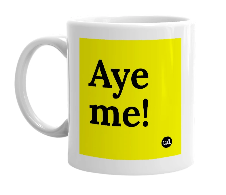 White mug with 'Aye me!' in bold black letters