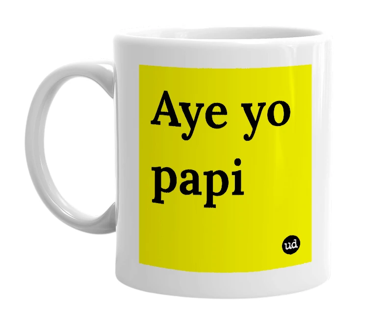 White mug with 'Aye yo papi' in bold black letters