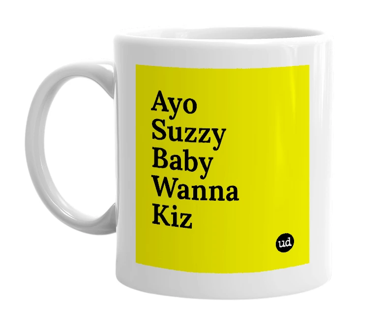 White mug with 'Ayo Suzzy Baby Wanna Kiz' in bold black letters