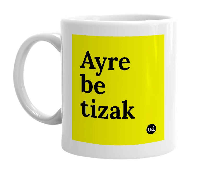 White mug with 'Ayre be tizak' in bold black letters