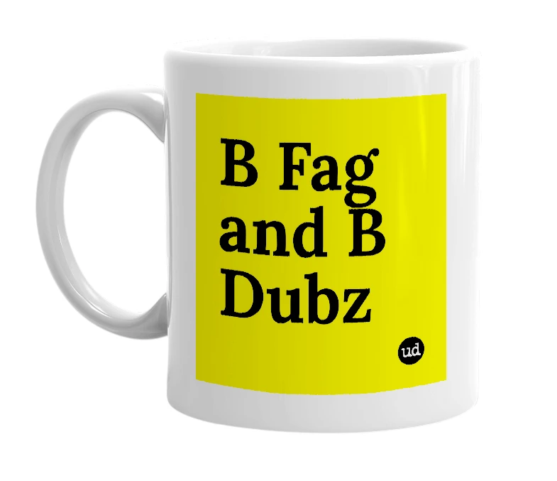 White mug with 'B Fag and B Dubz' in bold black letters