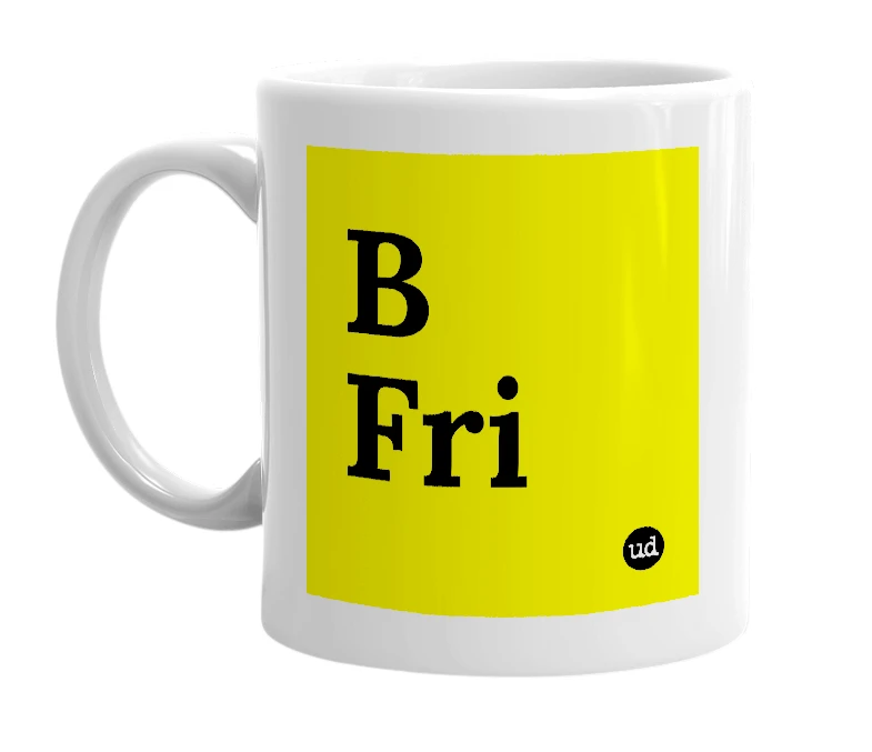 White mug with 'B Fri' in bold black letters