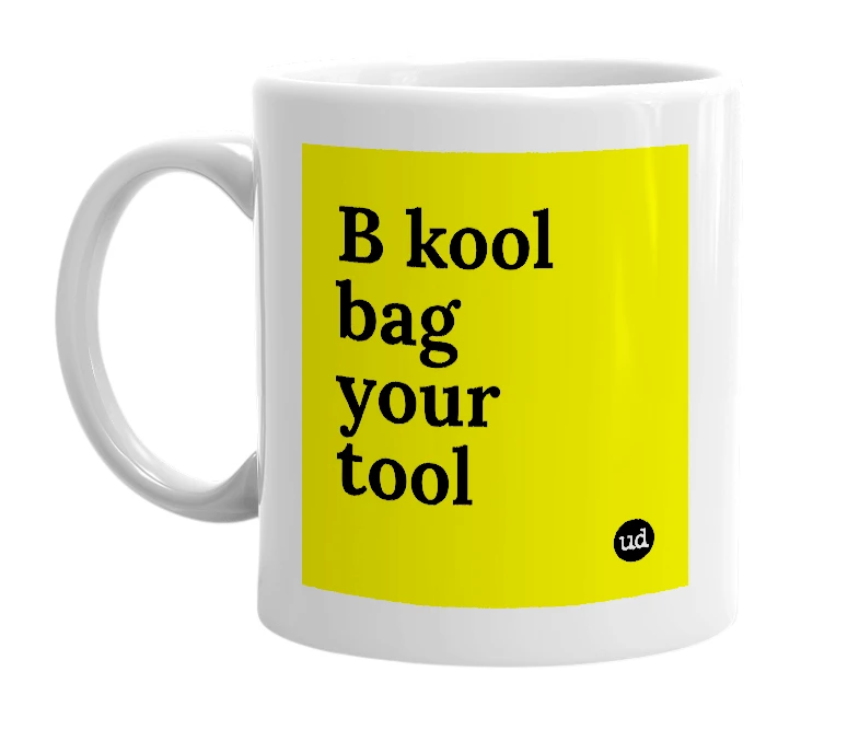 White mug with 'B kool bag your tool' in bold black letters