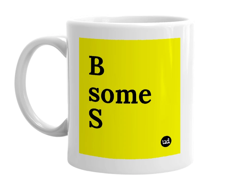 White mug with 'B some S' in bold black letters