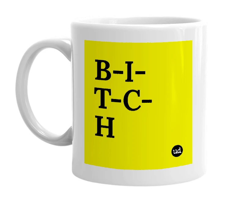 White mug with 'B-I-T-C-H' in bold black letters