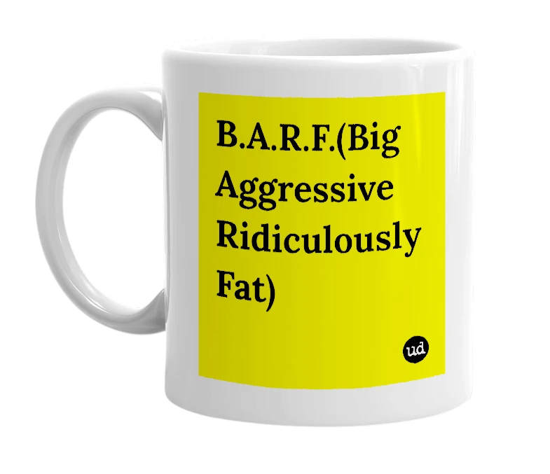White mug with 'B.A.R.F.(Big Aggressive Ridiculously Fat)' in bold black letters